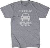 The Police Never Think It's As Funny As You Do T-Shirt