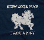 Screw World Peace, I Want A Pony T-Shirt