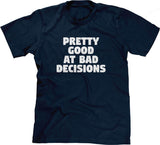 Pretty Good At Bad Decisions T-Shirt