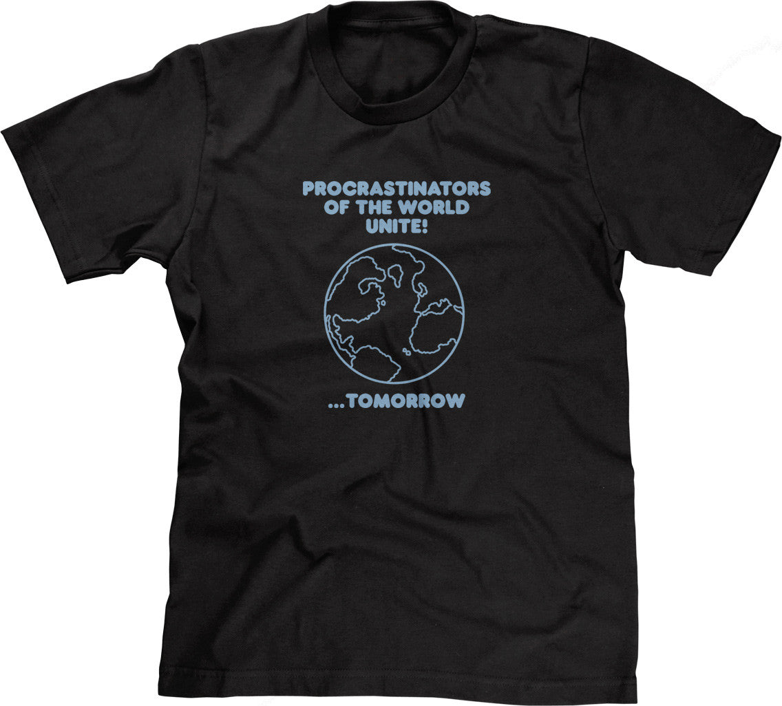 Procrastinators Of The World Unite! ...Tomorrow T-Shirt