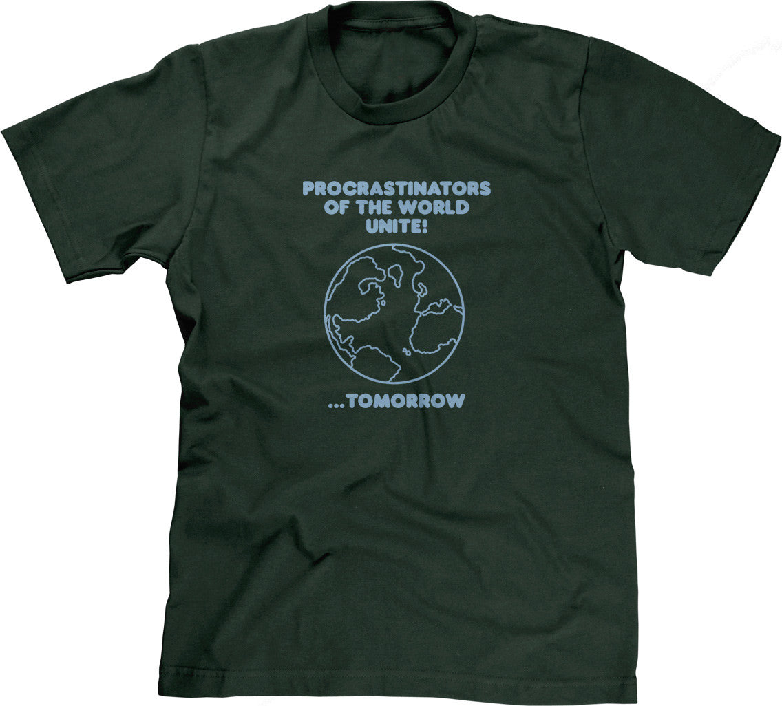 Procrastinators Of The World Unite! ...Tomorrow T-Shirt