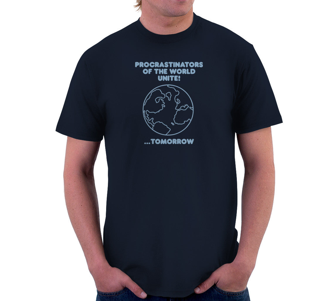 Procrastinators Of The World Unite! ...Tomorrow T-Shirt