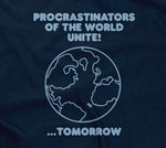 Procrastinators Of The World Unite! ...Tomorrow T-Shirt