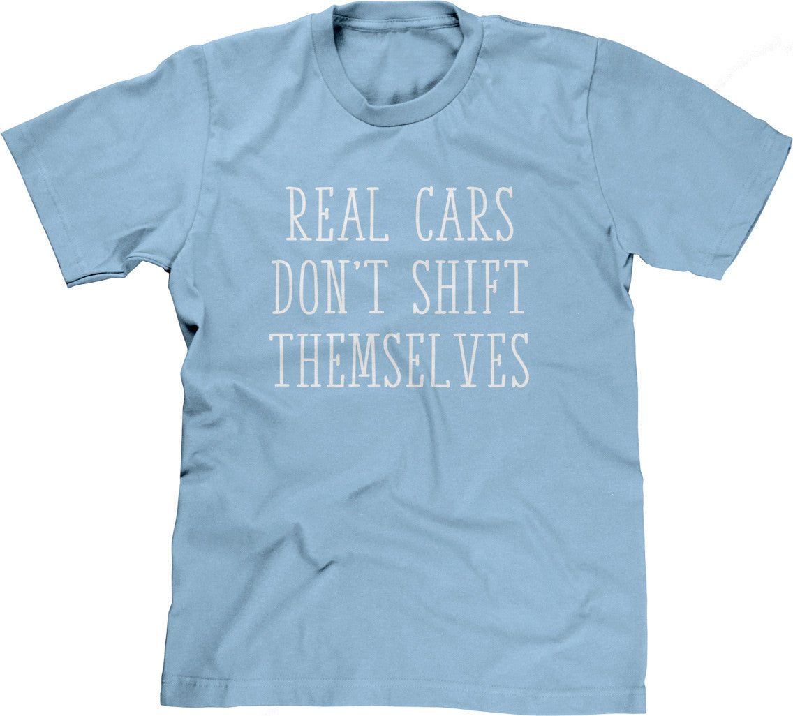 Real Cars Don't Shift Themselves T-Shirt (Unisex)