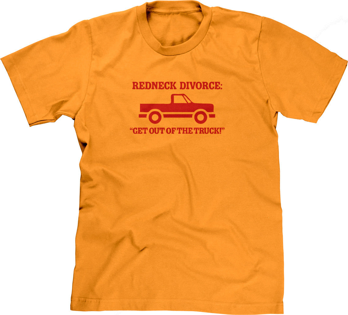Redneck Divorce: Get Out Of The Truck T-Shirt