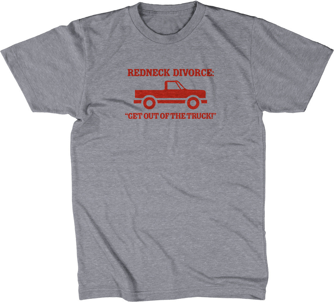 Redneck Divorce: Get Out Of The Truck T-Shirt