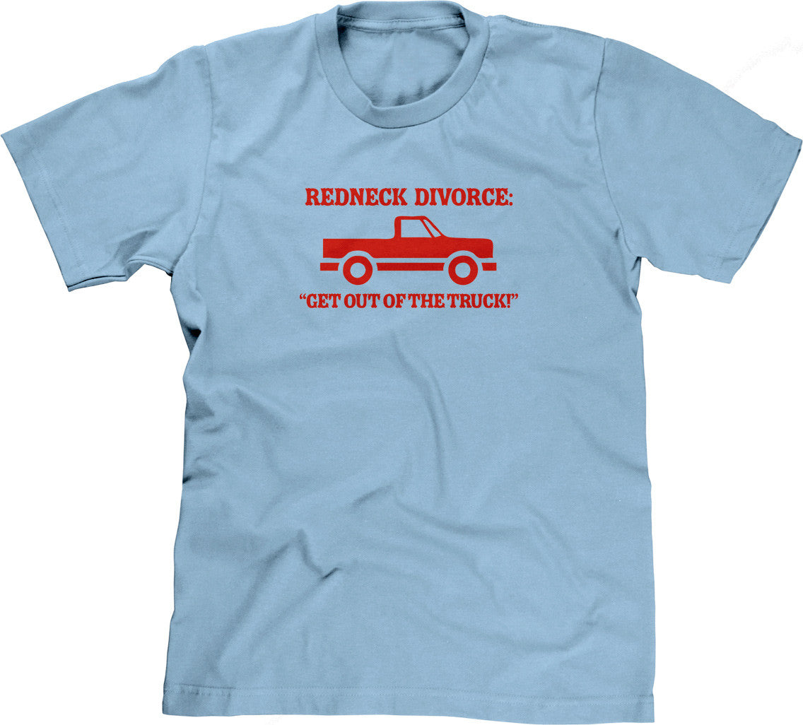 Redneck Divorce: Get Out Of The Truck T-Shirt