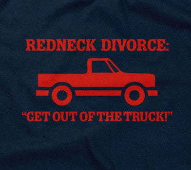 Redneck Divorce: Get Out Of The Truck T-Shirt