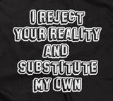 I Reject Your Reality & Substitute My Own T-Shirt