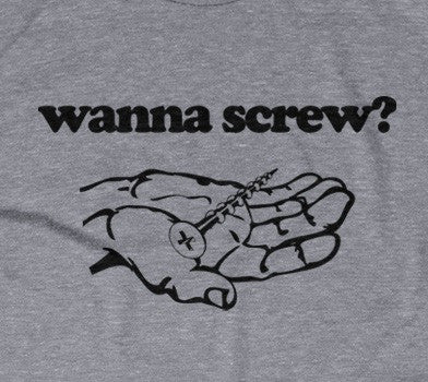 Wanna Screw? T-Shirt (Unisex)
