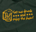 Get Me Drunk & Enjoy The Show T-Shirt