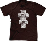 The Savage Life Chose Me T-Shirt