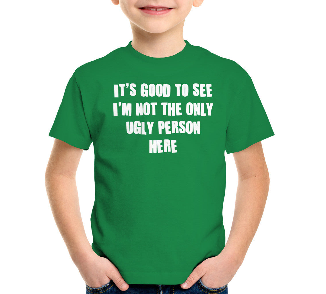 It's Good To See I'm Not The Only Ugly Person Here T-Shirt (Unisex)
