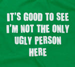 It's Good To See I'm Not The Only Ugly Person Here Hoodie