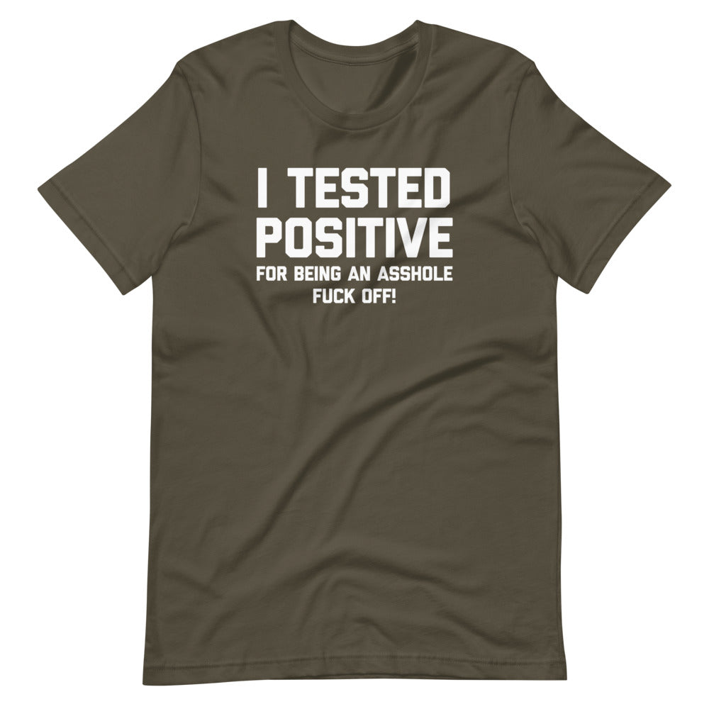 I Tested Positive For Being An Asshole (Fuck Off) T-Shirt (Unisex)
