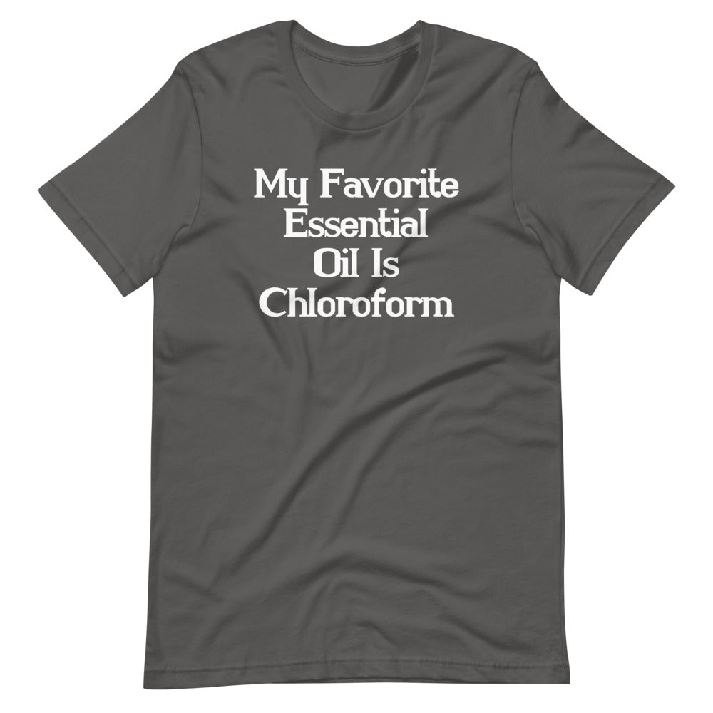 My Favorite Essential Oil Is Chloroform T-Shirt (Unisex)