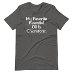 My Favorite Essential Oil Is Chloroform T-Shirt (Unisex)