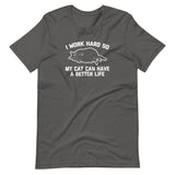 I Work Hard So My Cat Can Have A Better Life T-Shirt (Unisex)