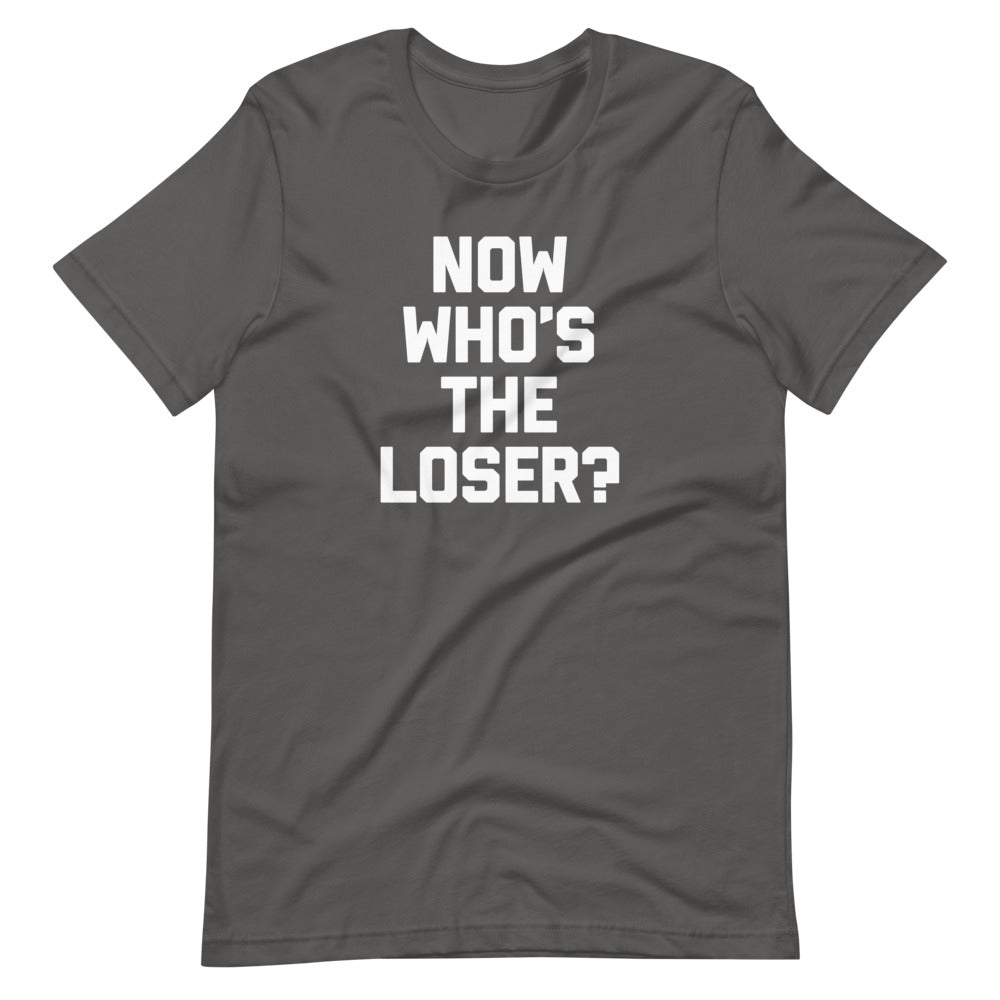 Now Who's The Loser? T-Shirt (Unisex)