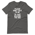 Please Don't Talk To Me (I'm Just Walking The Dog) T-Shirt (Unisex)