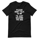 Please Don't Talk To Me (I'm Just Walking The Dog) T-Shirt (Unisex)