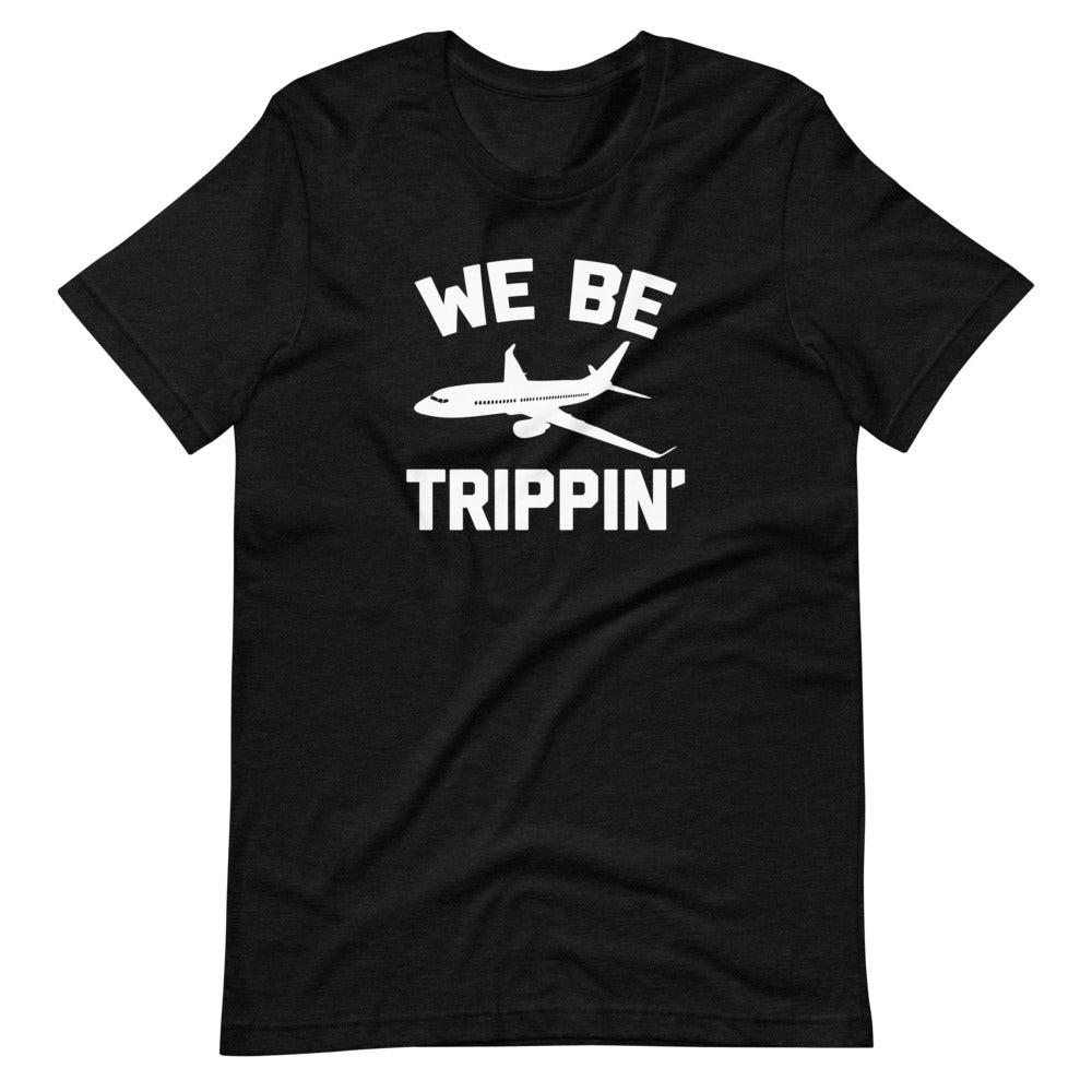 We Be Trippin' T-Shirt (Unisex)