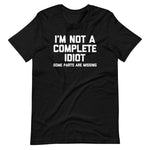 I'm Not A Complete Idiot (Some Parts Are Missing) T-Shirt (Unisex)