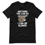 Anything You Can Do I Can Do Slower (Sloth) T-Shirt (Unisex)