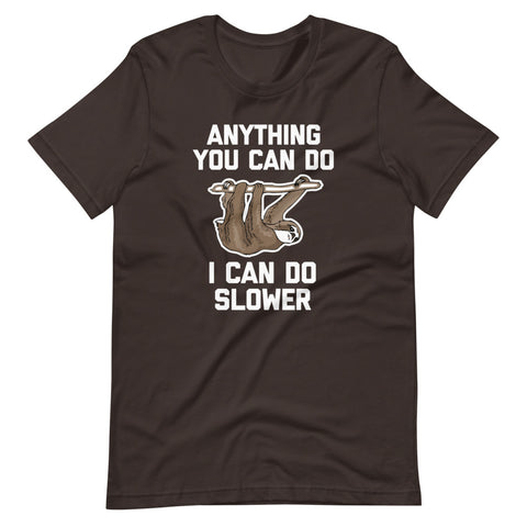 Anything You Can Do I Can Do Slower (Sloth) T-Shirt (Unisex)