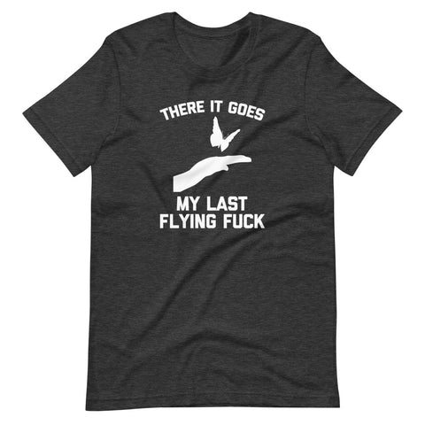 There It Goes (My Last Flying Fuck) T-Shirt (Unisex)