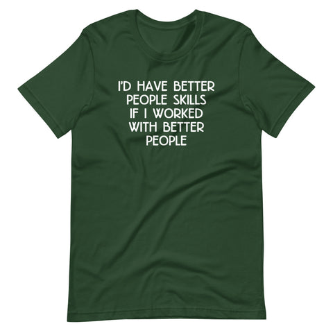 I'd Have Better People Skills If I Worked With Better People T-Shirt (Unisex)