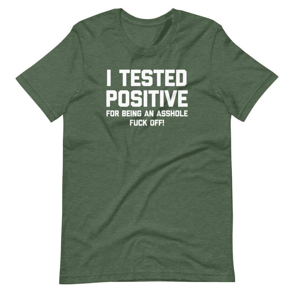 I Tested Positive For Being An Asshole (Fuck Off) T-Shirt (Unisex)