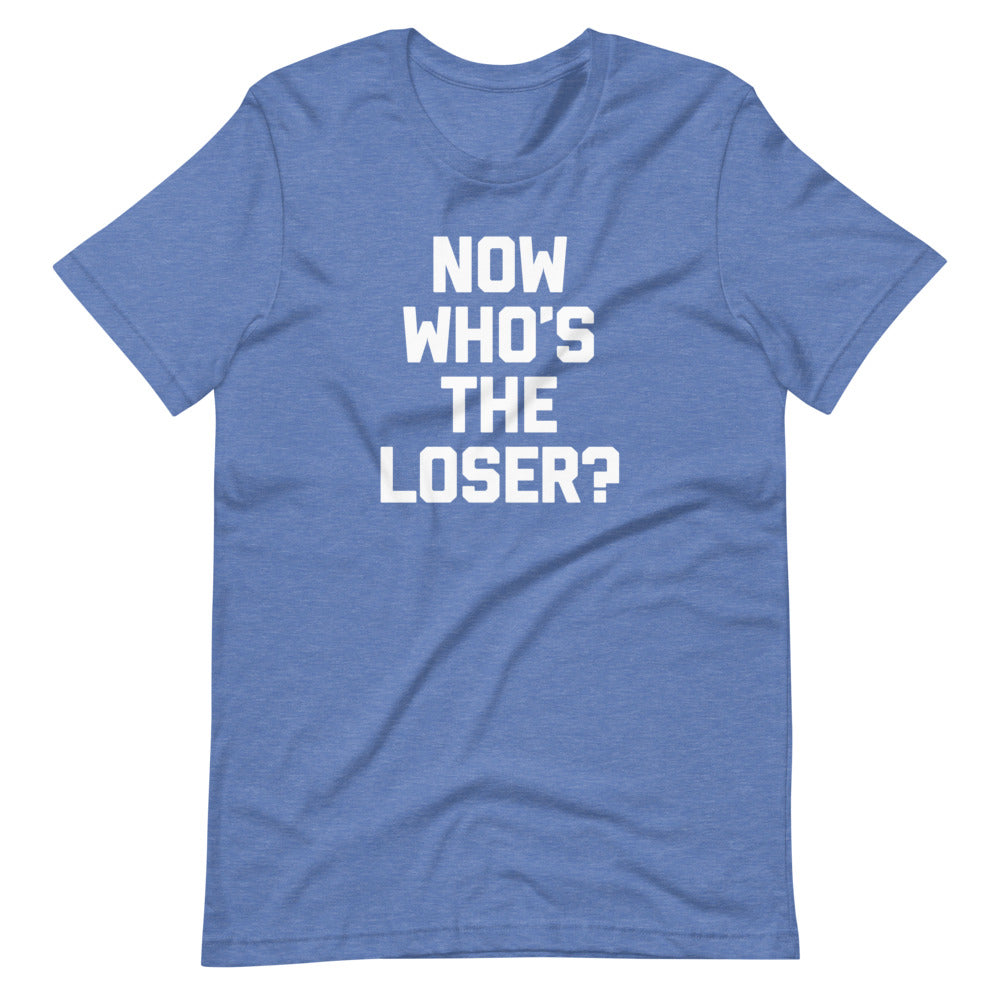 Now Who's The Loser? T-Shirt (Unisex)