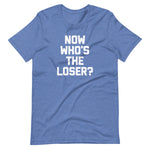 Now Who's The Loser? T-Shirt (Unisex)