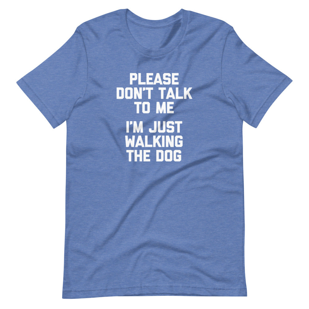 Please Don't Talk To Me (I'm Just Walking The Dog) T-Shirt (Unisex)