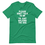 Please Don't Talk To Me (I'm Just Walking The Dog) T-Shirt (Unisex)
