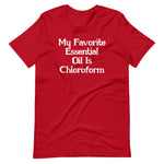 My Favorite Essential Oil Is Chloroform T-Shirt (Unisex)