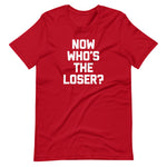 Now Who's The Loser? T-Shirt (Unisex)