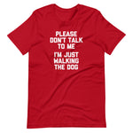 Please Don't Talk To Me (I'm Just Walking The Dog) T-Shirt (Unisex)