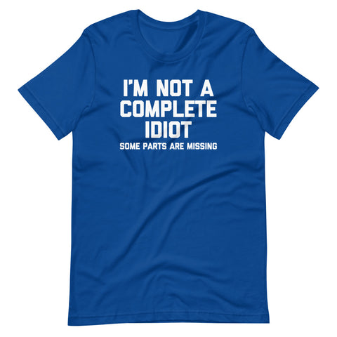 I'm Not A Complete Idiot (Some Parts Are Missing) T-Shirt (Unisex)