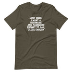 Just Once, I Want A Username & Password Prompt To Say "Close Enough" T-Shirt (Unisex)