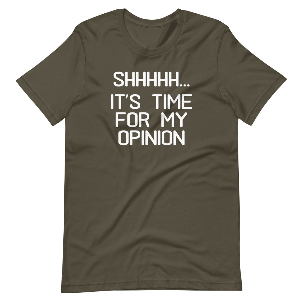 Shhhhh... It's Time For My Opinion T-Shirt (Unisex)