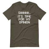 Shhhhh... It's Time For My Opinion T-Shirt (Unisex)