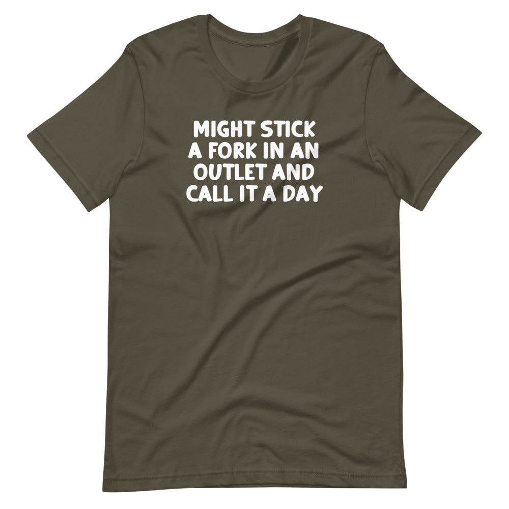 Might Stick A Fork In An Outlet & Call It A Day T-Shirt (Unisex)