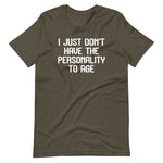 I Just Don't Have The Personality To Age T-Shirt (Unisex)