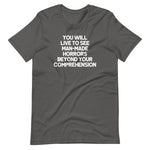 You Will Live To See Man-Made Horrors Beyond Your Comprehension T-Shirt (Unisex)