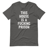 This House Is A Fucking Prison T-Shirt (Unisex)