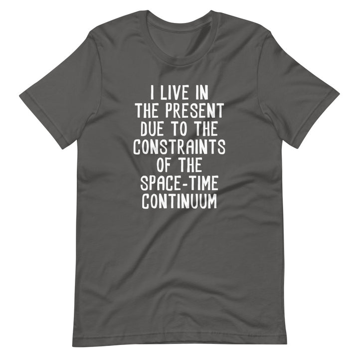 I Live In The Present Due To The Constraints Of The Space-Time Continuum T-Shirt (Unisex)