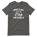Drive It Like You Stole It (Golf Cart) T-Shirt (Unisex)