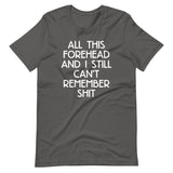 All This Forehead & I Still Can't Remember Shit T-Shirt (Unisex)